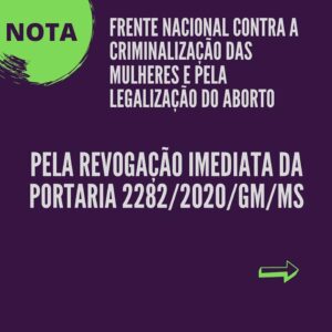 Leia mais sobre o artigo NOTA DA FRENTE NACIONAL CONTRA A CRIMINALIZAÇÃO DAS MULHERES E PELA LEGALIZAÇÃO DO ABORTO PELA REVOGAÇÃO IMEDIATA DA PORTARIA 2282/2020/GM/MS