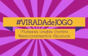 Leia mais sobre o artigo #ViradaDeJogo – Mulheres Unidas Contra Relacionamentos Abusivos